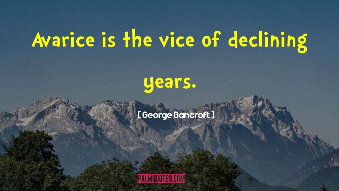 George Bancroft Quotes: Avarice is the vice of