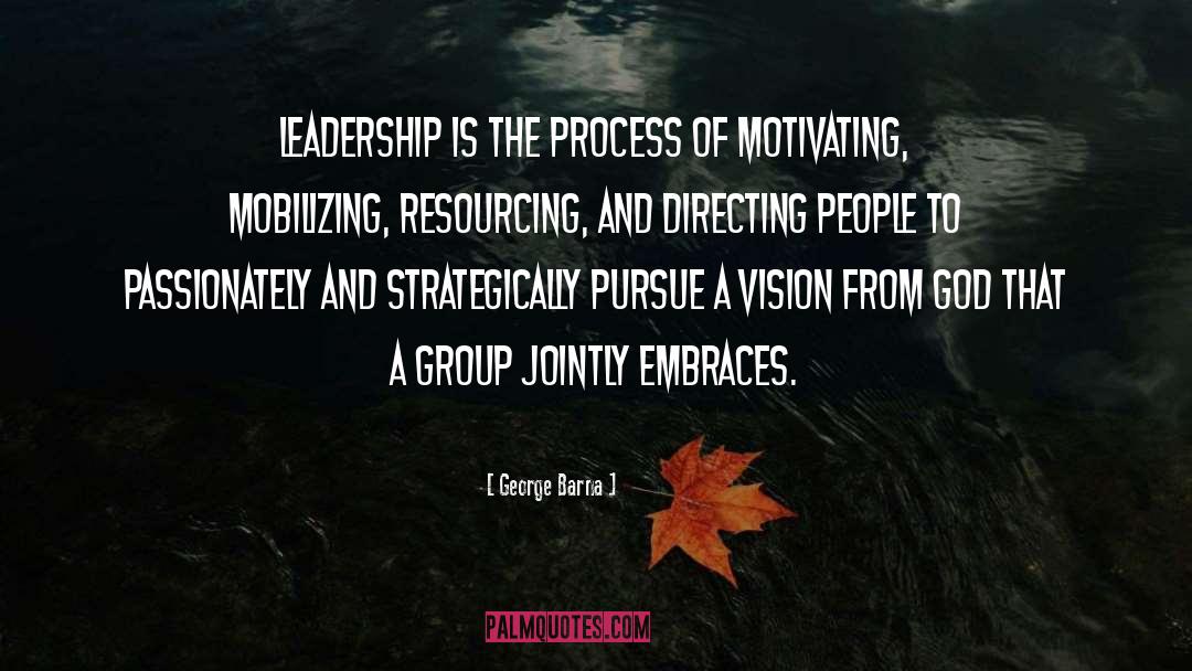 George Barna Quotes: Leadership is the process of