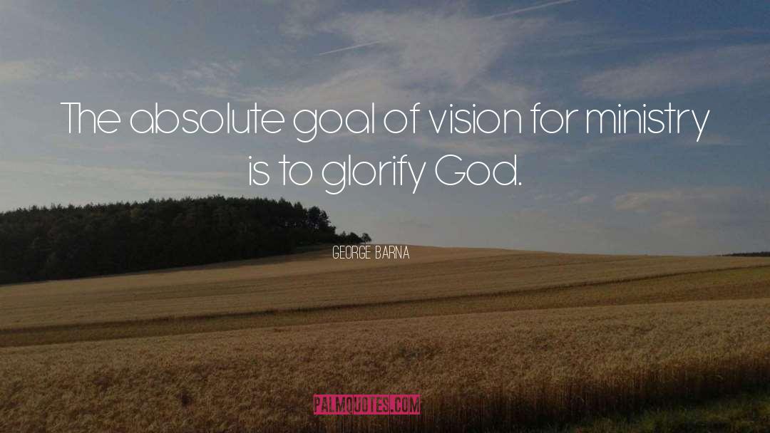 George Barna Quotes: The absolute goal of vision