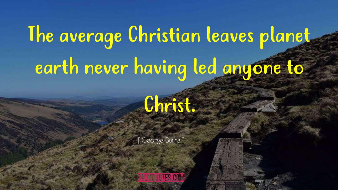 George Barna Quotes: The average Christian leaves planet