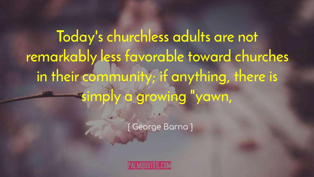 George Barna Quotes: Today's churchless adults are not