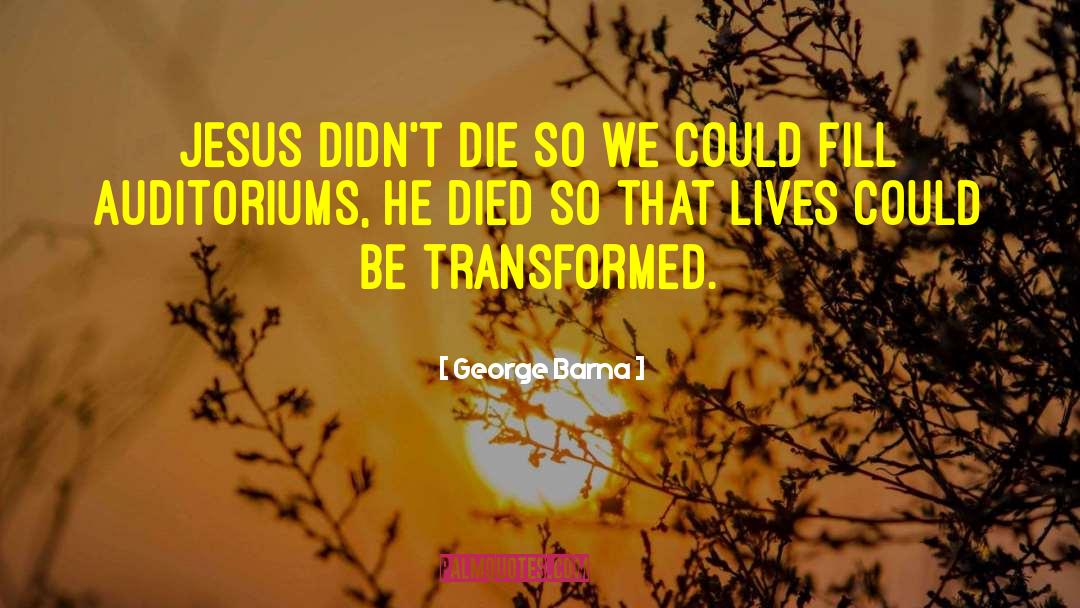 George Barna Quotes: Jesus didn't die so we