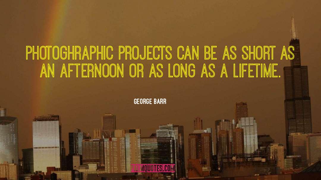 George Barr Quotes: Photoghraphic projects can be as