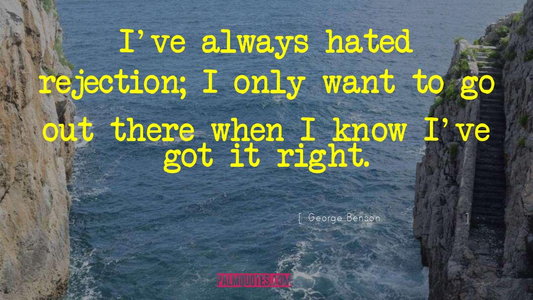 George Benson Quotes: I've always hated rejection; I