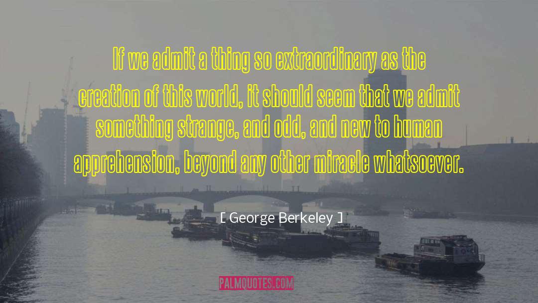 George Berkeley Quotes: If we admit a thing