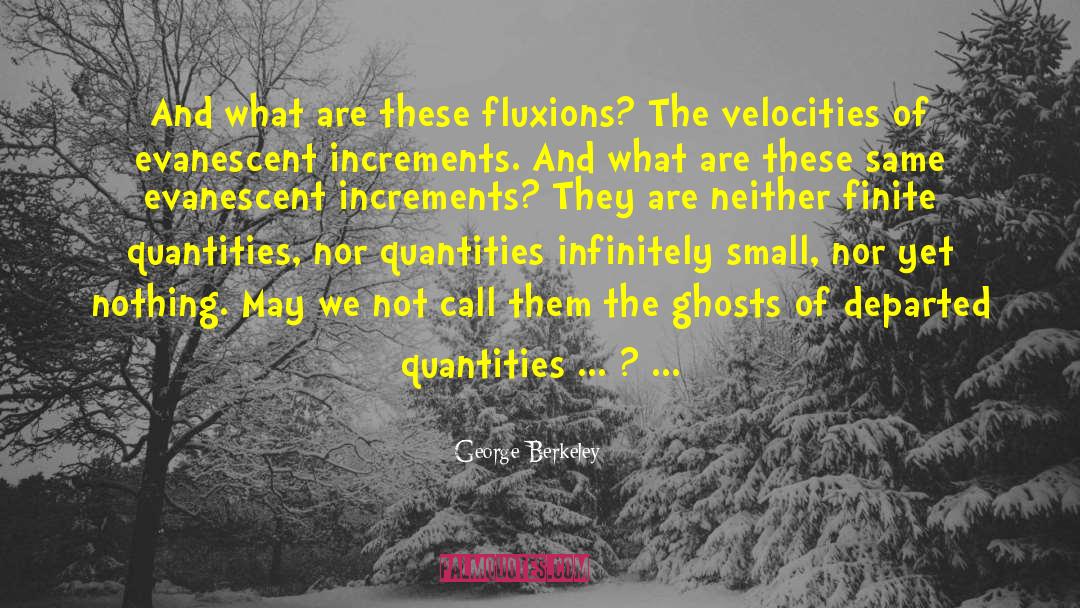 George Berkeley Quotes: And what are these fluxions?