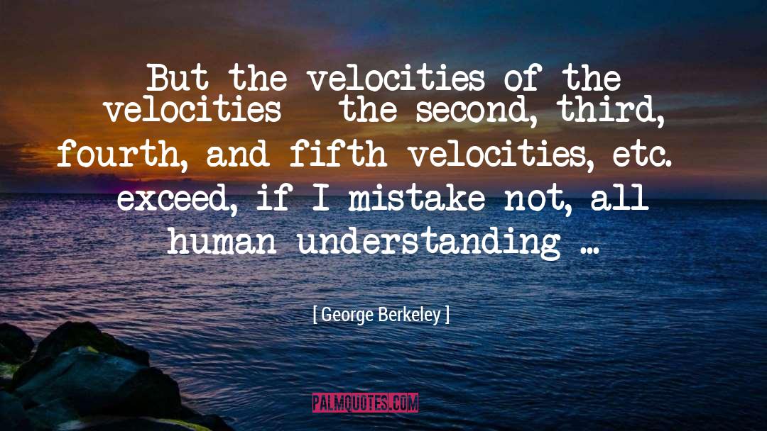 George Berkeley Quotes: But the velocities of the