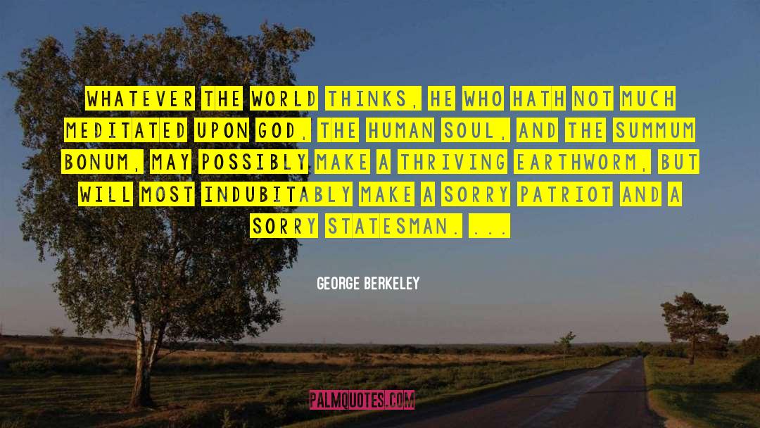 George Berkeley Quotes: Whatever the world thinks, he