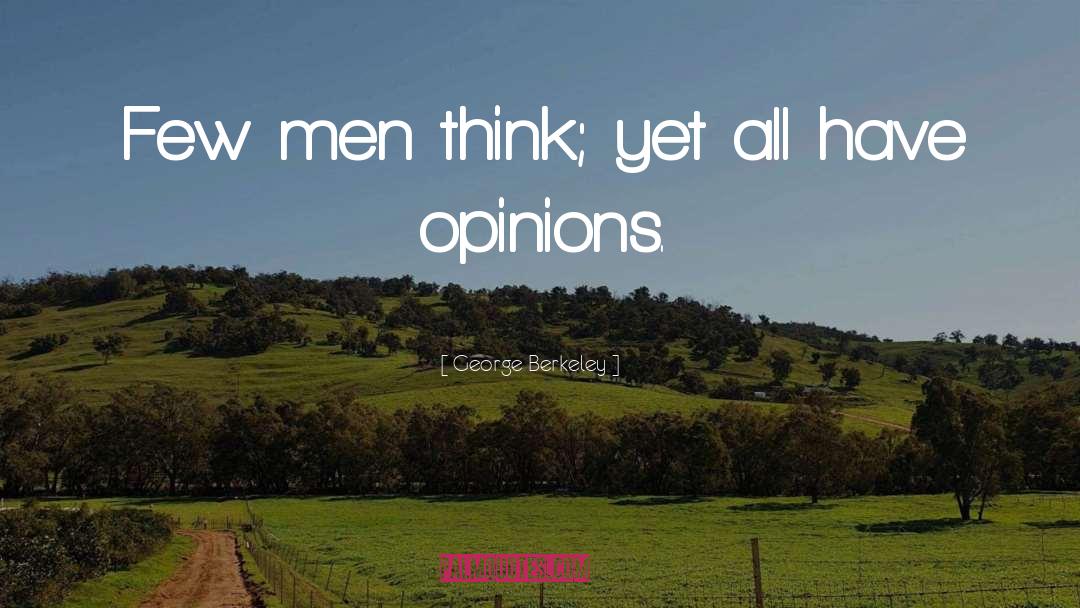 George Berkeley Quotes: Few men think; yet all