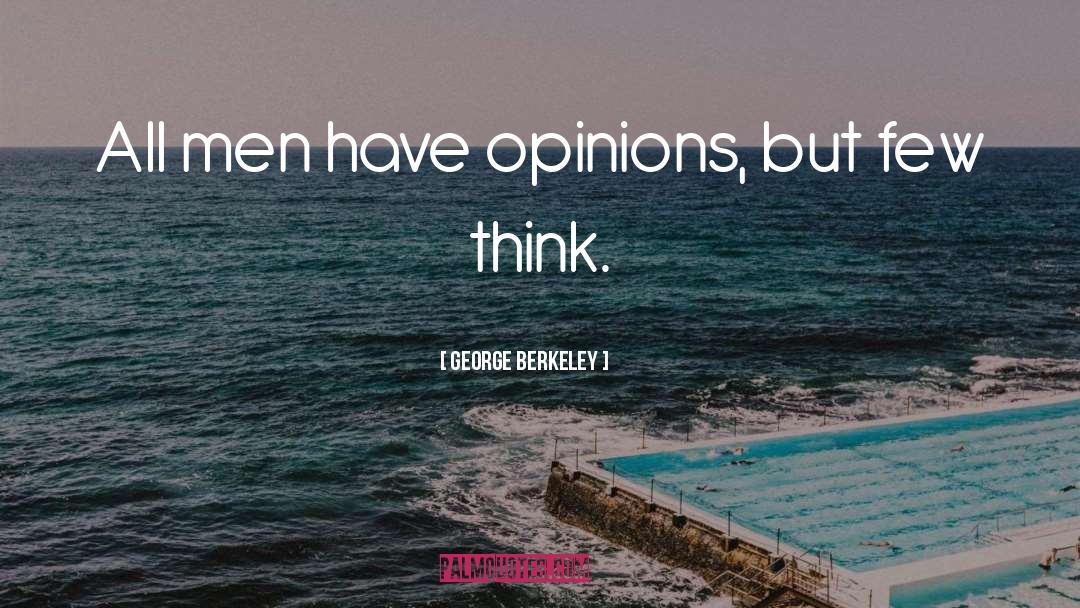 George Berkeley Quotes: All men have opinions, but