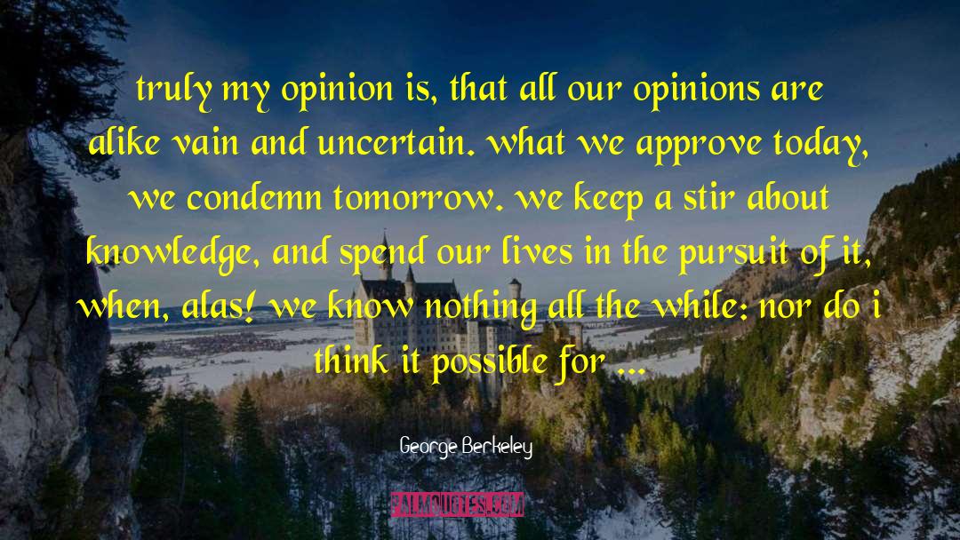 George Berkeley Quotes: truly my opinion is, that
