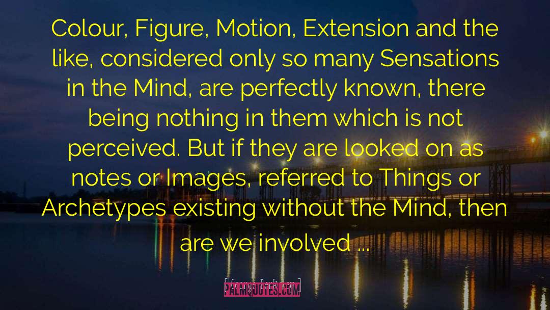 George Berkeley Quotes: Colour, Figure, Motion, Extension and