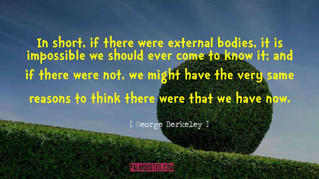 George Berkeley Quotes: In short, if there were