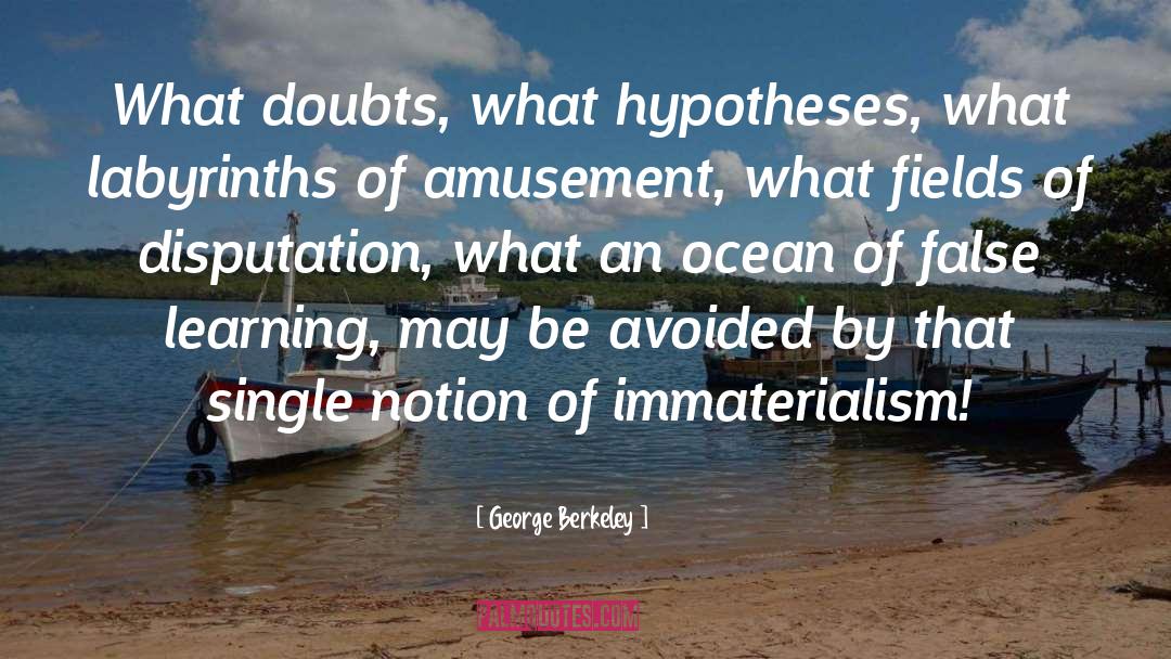 George Berkeley Quotes: What doubts, what hypotheses, what