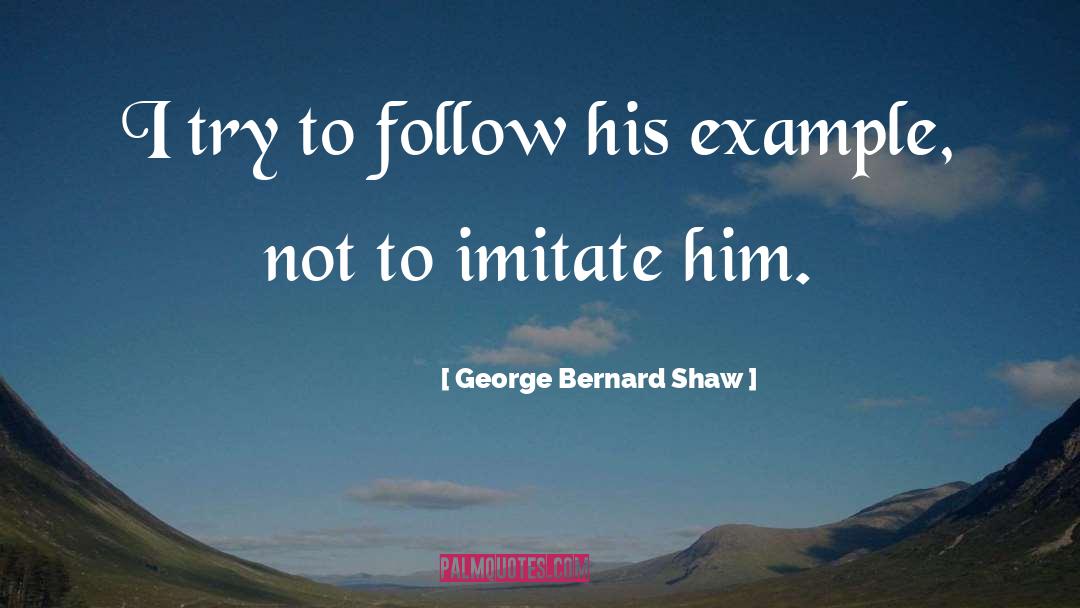 George Bernard Shaw Quotes: I try to follow his