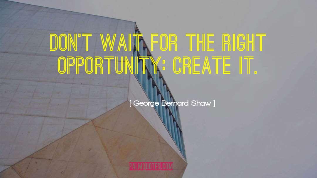 George Bernard Shaw Quotes: Don't wait for the right