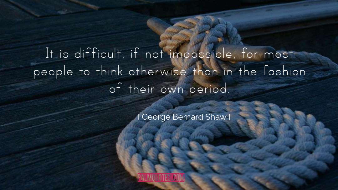 George Bernard Shaw Quotes: It is difficult, if not
