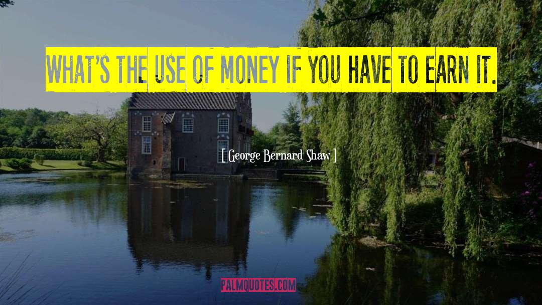 George Bernard Shaw Quotes: What's the use of money