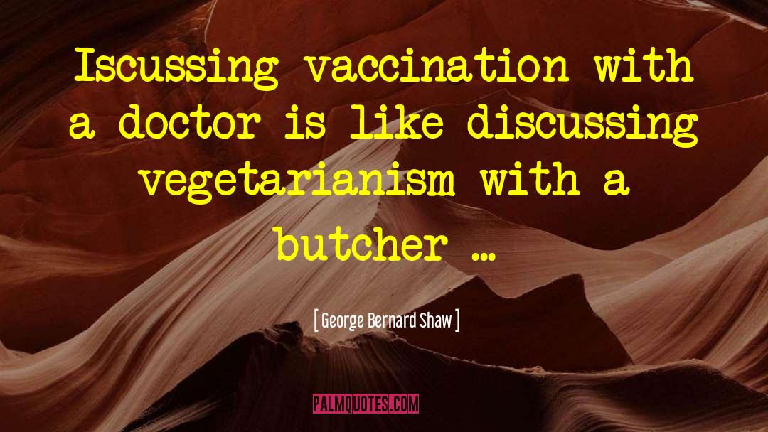 George Bernard Shaw Quotes: Iscussing vaccination with a doctor