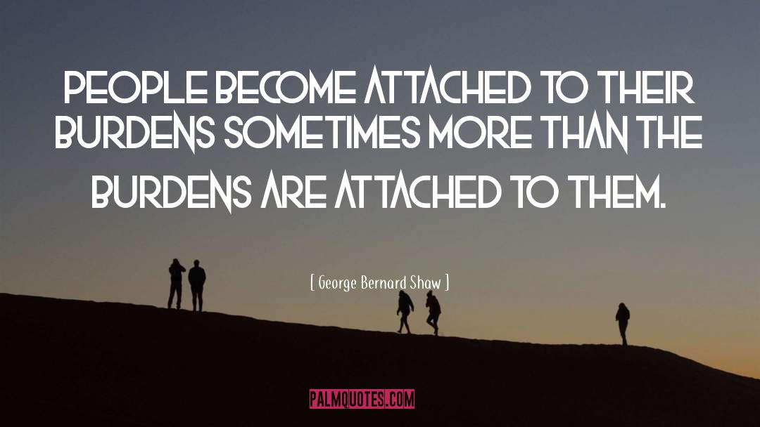 George Bernard Shaw Quotes: People become attached to their