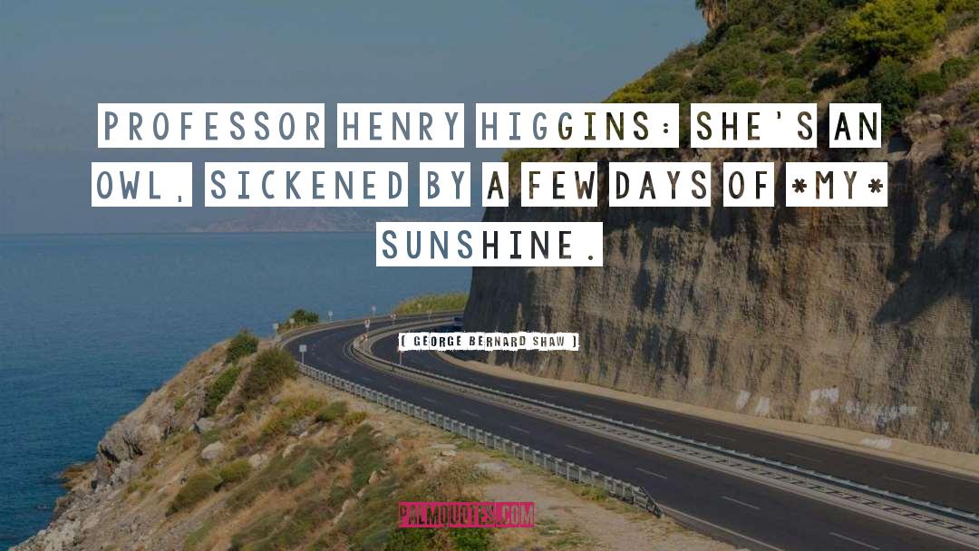 George Bernard Shaw Quotes: Professor Henry Higgins: She's an