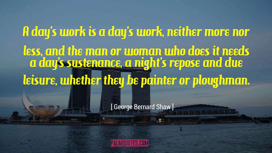 George Bernard Shaw Quotes: A day's work is a