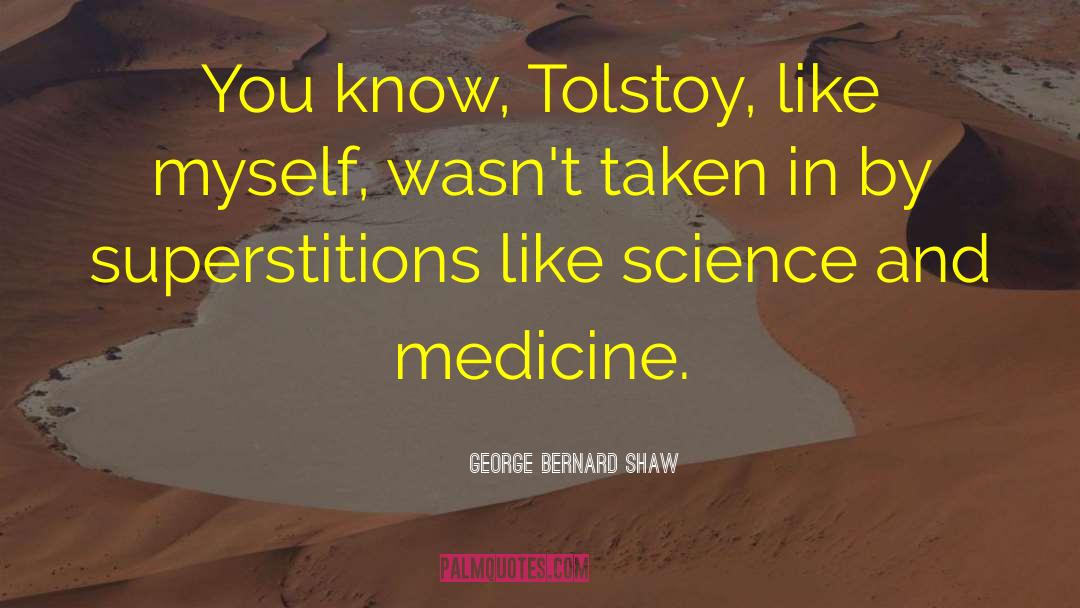 George Bernard Shaw Quotes: You know, Tolstoy, like myself,