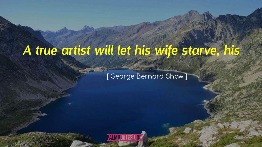 George Bernard Shaw Quotes: A true artist will let