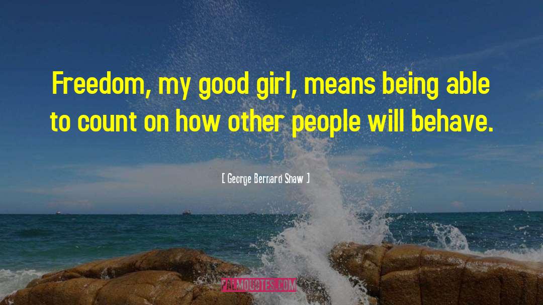 George Bernard Shaw Quotes: Freedom, my good girl, means