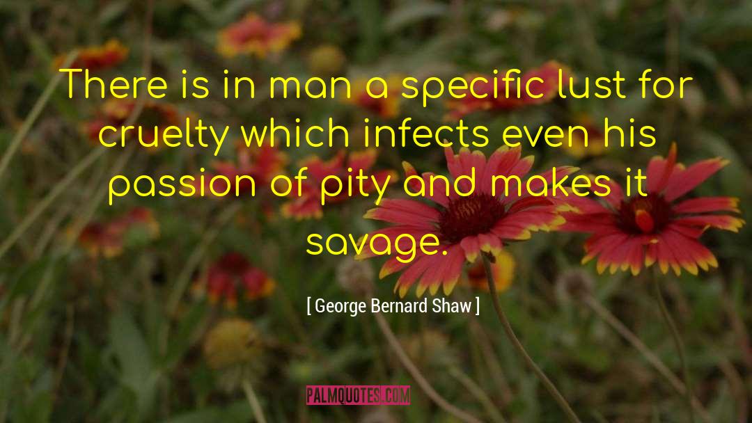 George Bernard Shaw Quotes: There is in man a