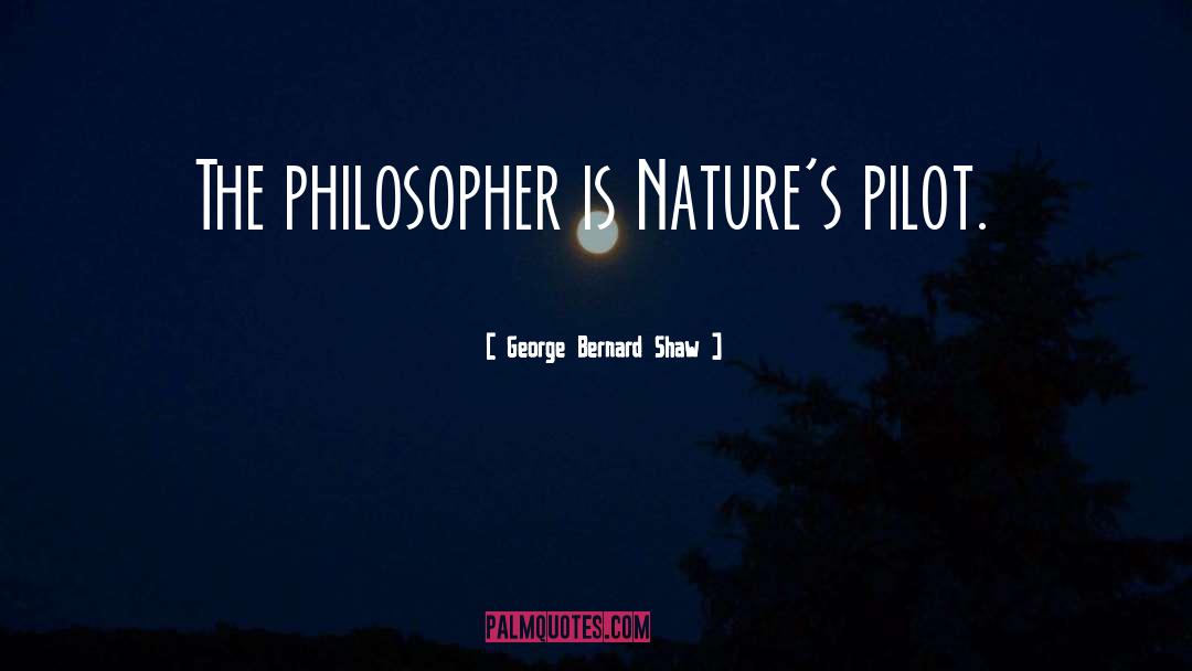 George Bernard Shaw Quotes: The philosopher is Nature's pilot.