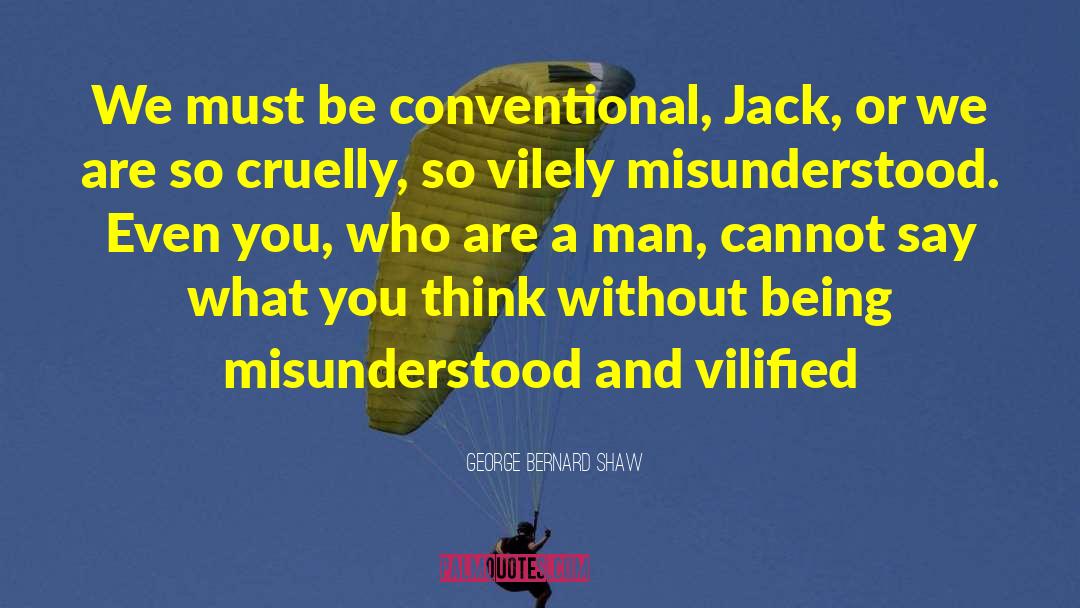 George Bernard Shaw Quotes: We must be conventional, Jack,