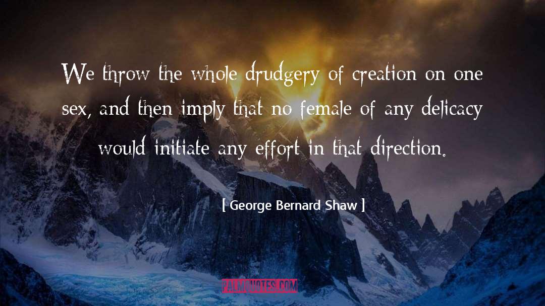 George Bernard Shaw Quotes: We throw the whole drudgery