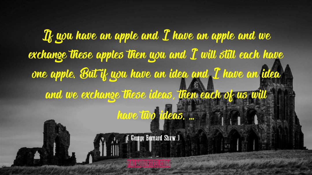 George Bernard Shaw Quotes: If you have an apple