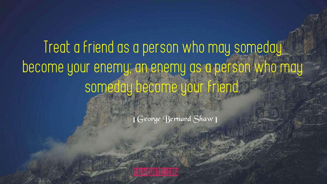 George Bernard Shaw Quotes: Treat a friend as a