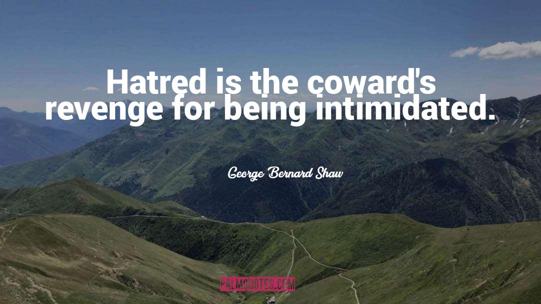 George Bernard Shaw Quotes: Hatred is the coward's revenge