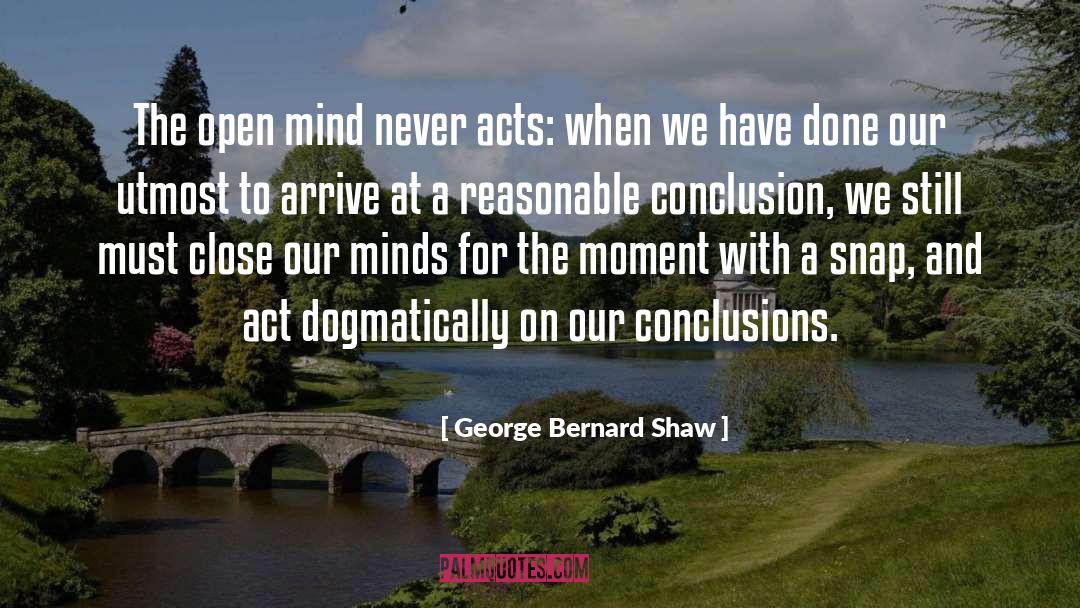 George Bernard Shaw Quotes: The open mind never acts: