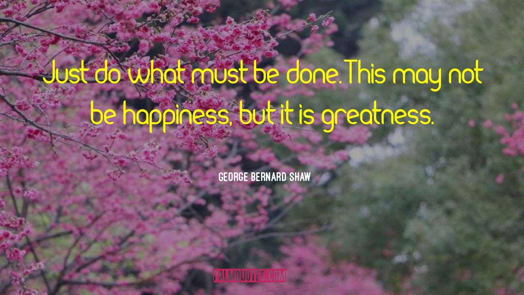 George Bernard Shaw Quotes: Just do what must be