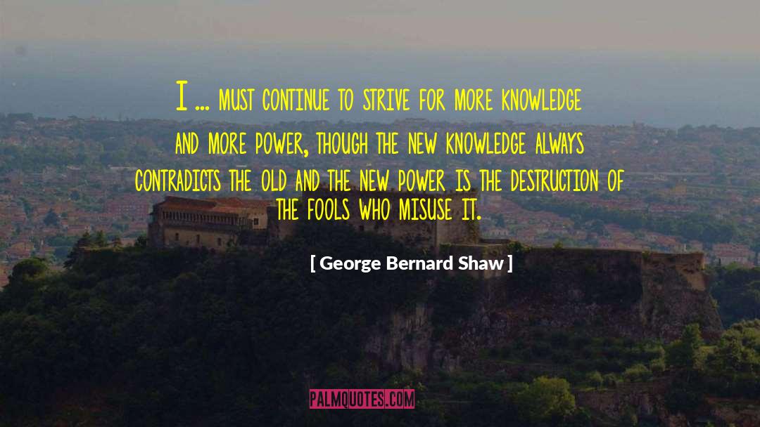 George Bernard Shaw Quotes: I ... must continue to