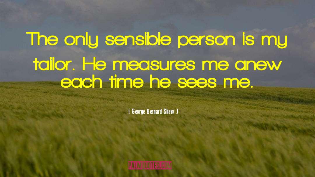 George Bernard Shaw Quotes: The only sensible person is