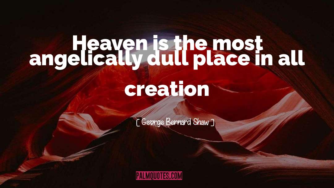 George Bernard Shaw Quotes: Heaven is the most angelically