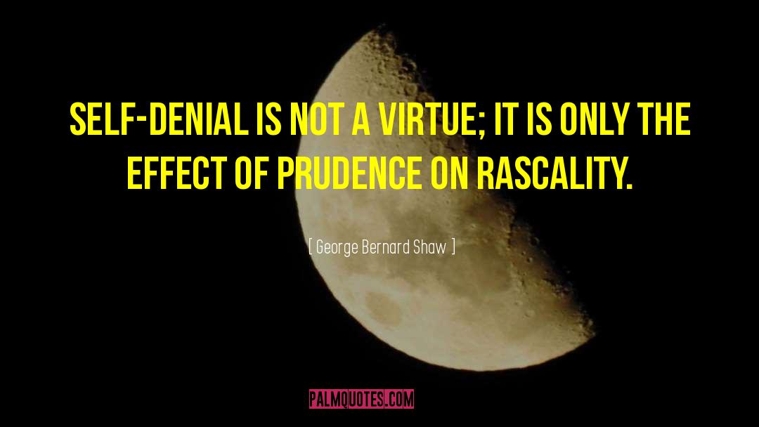 George Bernard Shaw Quotes: Self-denial is not a virtue;