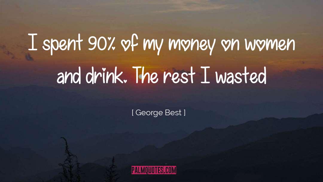 George Best Quotes: I spent 90% of my