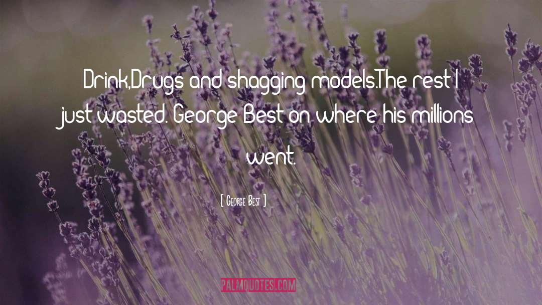 George Best Quotes: Drink,Drugs and shagging models.<br>The rest