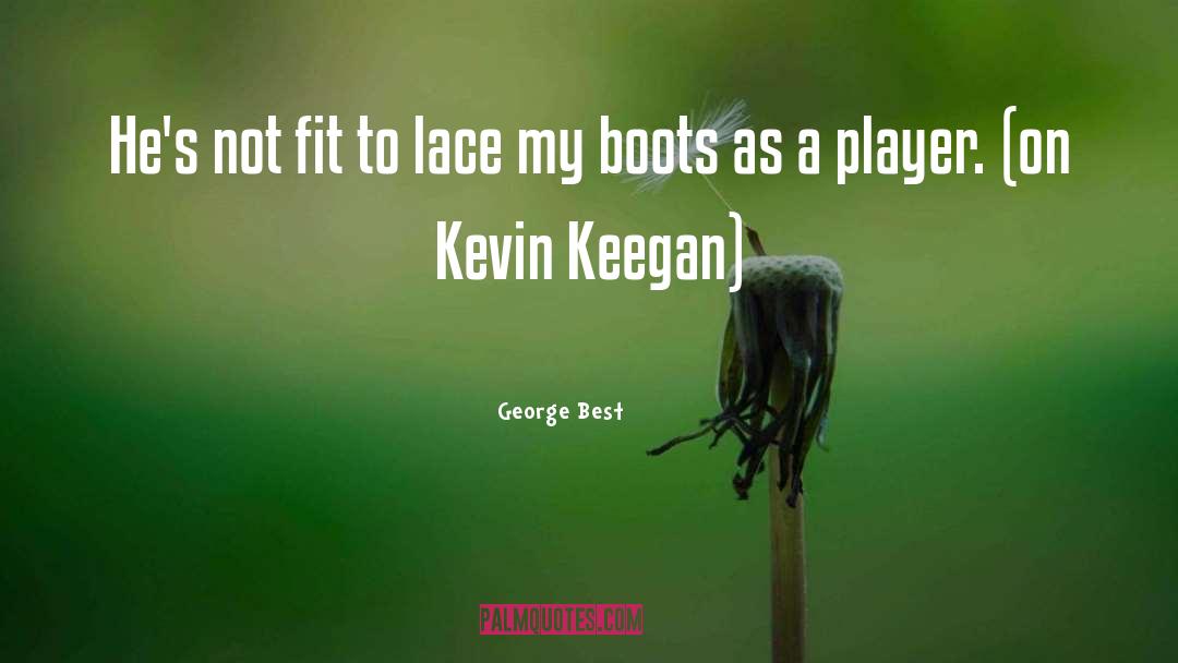 George Best Quotes: He's not fit to lace