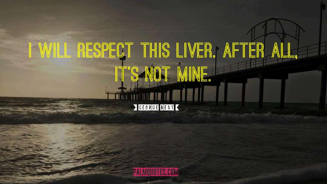 George Best Quotes: I will respect this liver.