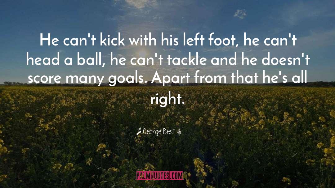 George Best Quotes: He can't kick with his