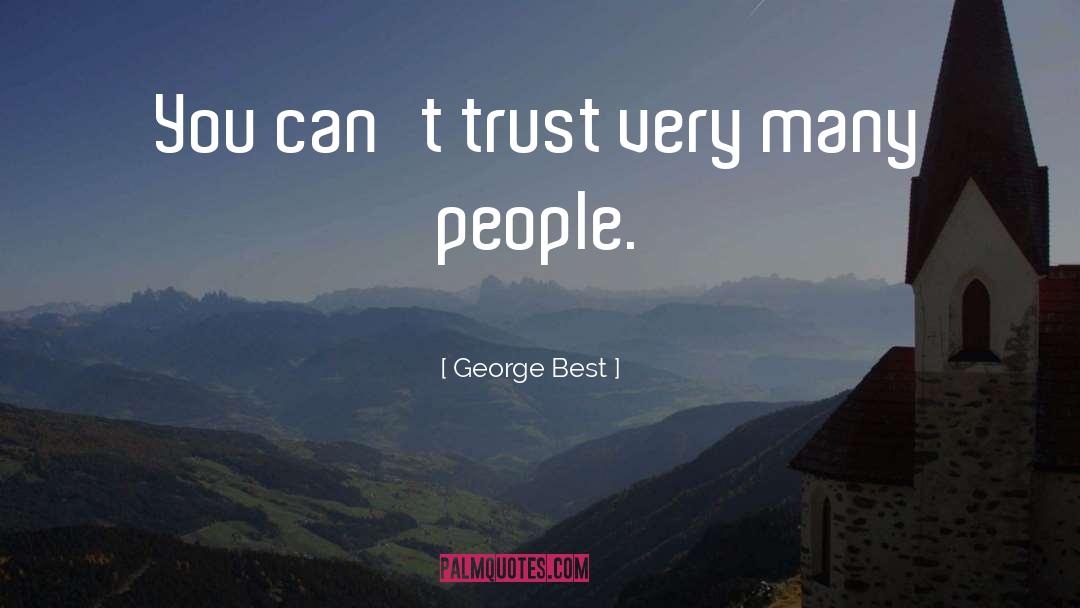 George Best Quotes: You can't trust very many