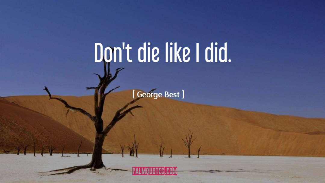 George Best Quotes: Don't die like I did.