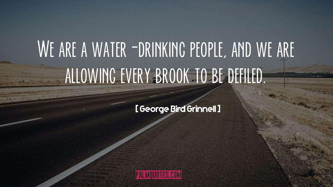 George Bird Grinnell Quotes: We are a water-drinking people,